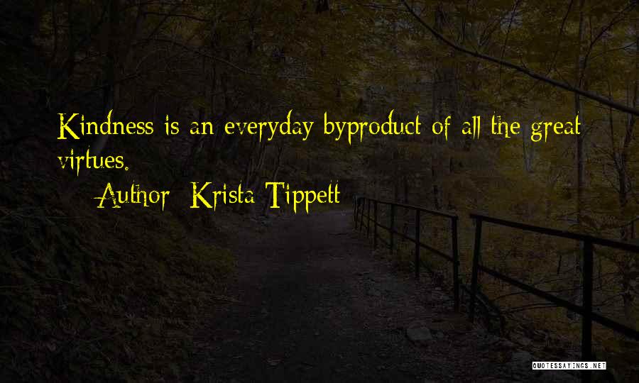 Krista Tippett Quotes: Kindness Is An Everyday Byproduct Of All The Great Virtues.