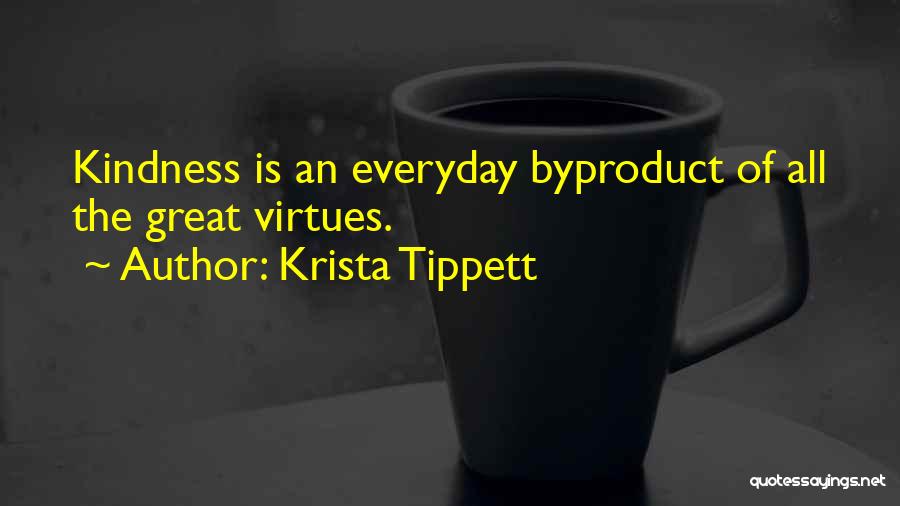 Krista Tippett Quotes: Kindness Is An Everyday Byproduct Of All The Great Virtues.