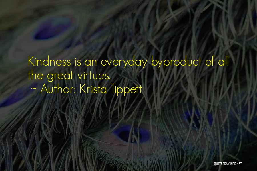 Krista Tippett Quotes: Kindness Is An Everyday Byproduct Of All The Great Virtues.