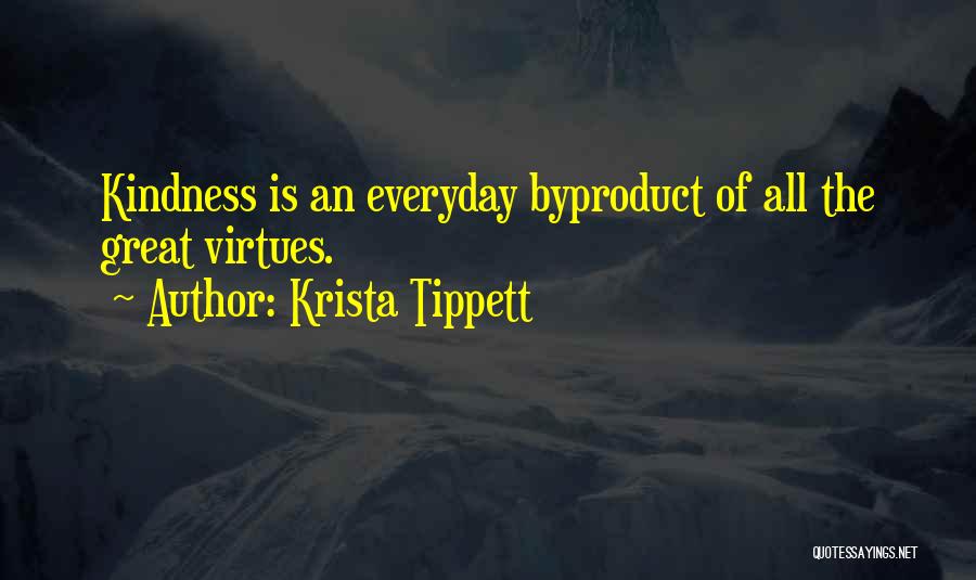 Krista Tippett Quotes: Kindness Is An Everyday Byproduct Of All The Great Virtues.