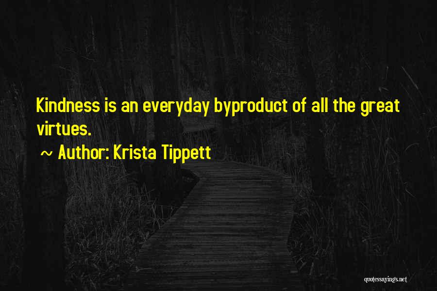 Krista Tippett Quotes: Kindness Is An Everyday Byproduct Of All The Great Virtues.