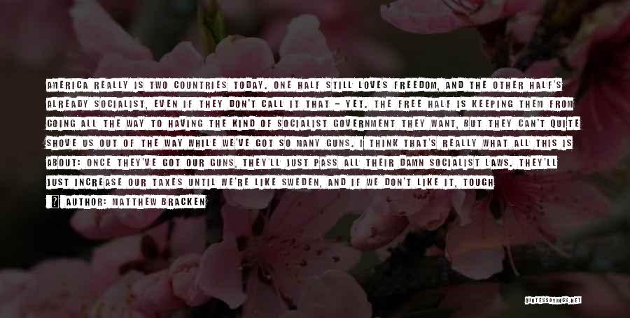 Matthew Bracken Quotes: America Really Is Two Countries Today. One Half Still Loves Freedom, And The Other Half's Already Socialist, Even If They