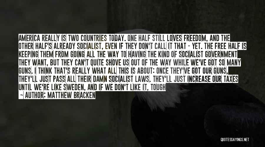 Matthew Bracken Quotes: America Really Is Two Countries Today. One Half Still Loves Freedom, And The Other Half's Already Socialist, Even If They