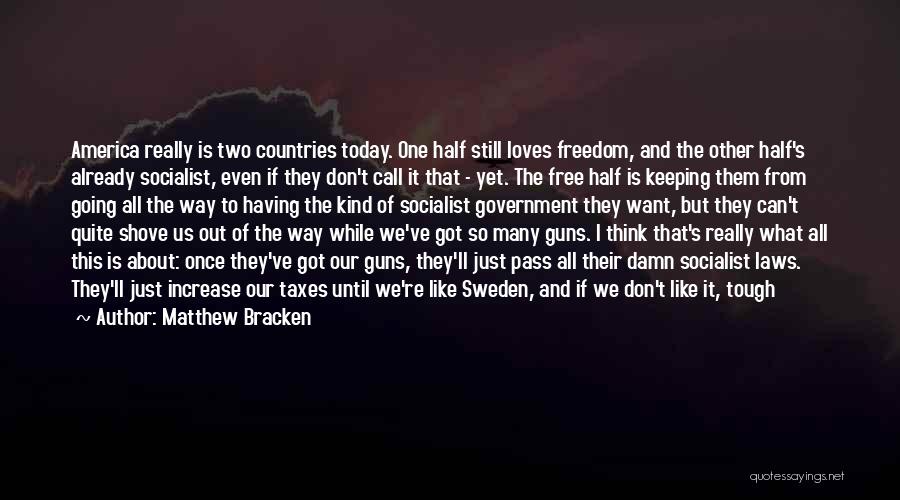 Matthew Bracken Quotes: America Really Is Two Countries Today. One Half Still Loves Freedom, And The Other Half's Already Socialist, Even If They