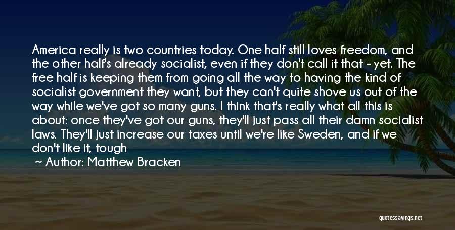 Matthew Bracken Quotes: America Really Is Two Countries Today. One Half Still Loves Freedom, And The Other Half's Already Socialist, Even If They