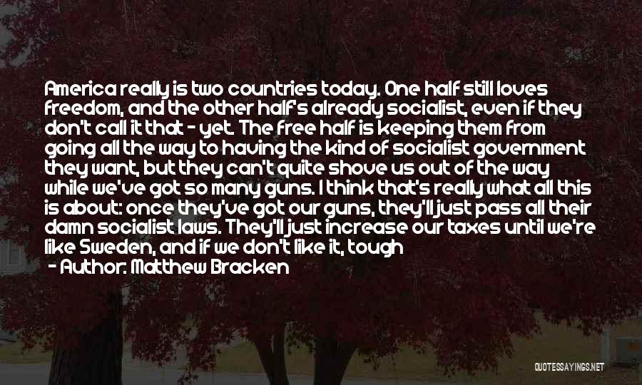 Matthew Bracken Quotes: America Really Is Two Countries Today. One Half Still Loves Freedom, And The Other Half's Already Socialist, Even If They