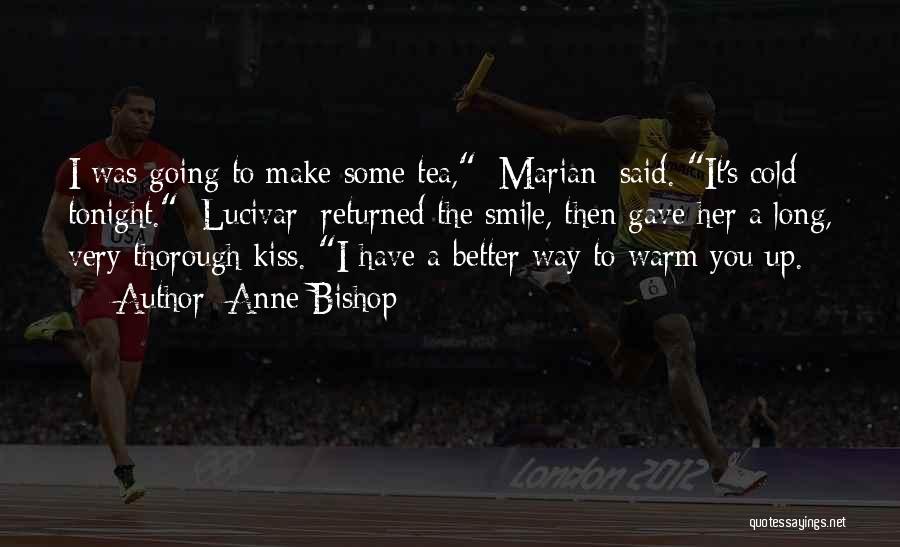 Anne Bishop Quotes: I Was Going To Make Some Tea, [marian] Said. It's Cold Tonight. [lucivar] Returned The Smile, Then Gave Her A