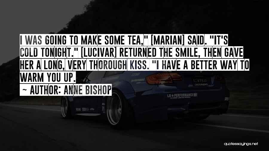 Anne Bishop Quotes: I Was Going To Make Some Tea, [marian] Said. It's Cold Tonight. [lucivar] Returned The Smile, Then Gave Her A