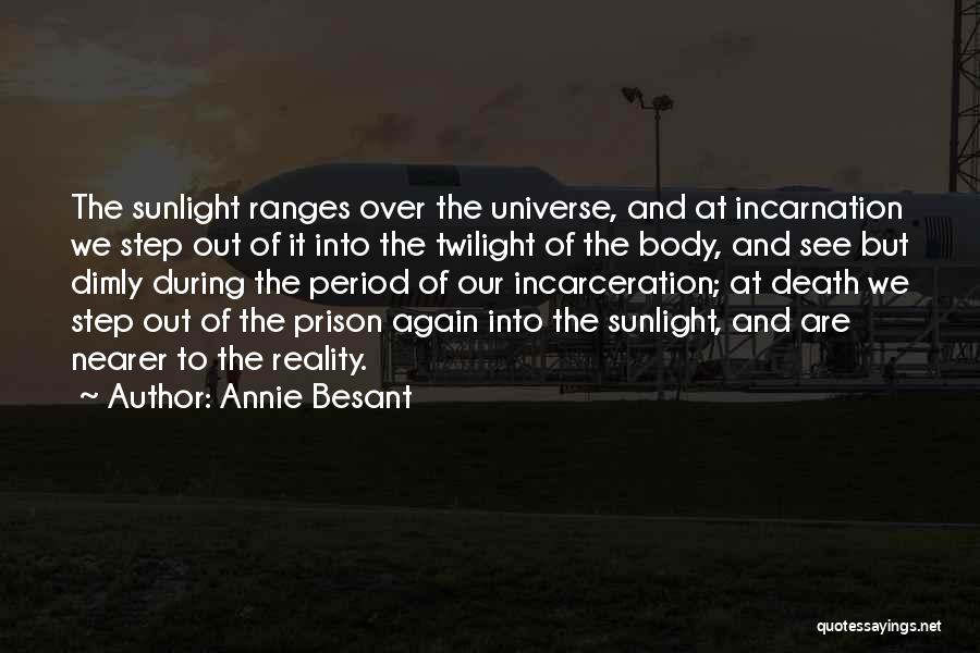 Annie Besant Quotes: The Sunlight Ranges Over The Universe, And At Incarnation We Step Out Of It Into The Twilight Of The Body,