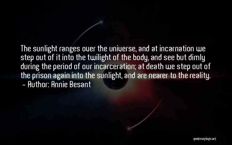 Annie Besant Quotes: The Sunlight Ranges Over The Universe, And At Incarnation We Step Out Of It Into The Twilight Of The Body,