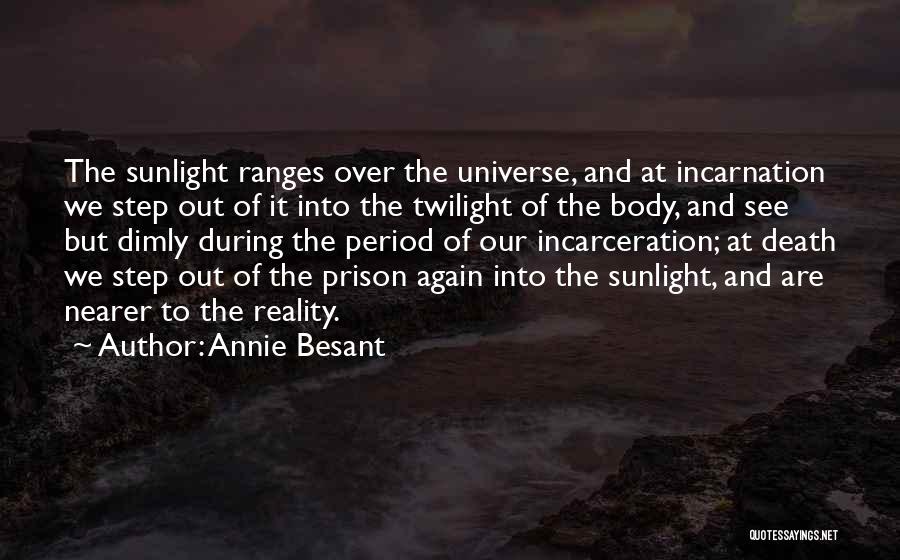 Annie Besant Quotes: The Sunlight Ranges Over The Universe, And At Incarnation We Step Out Of It Into The Twilight Of The Body,