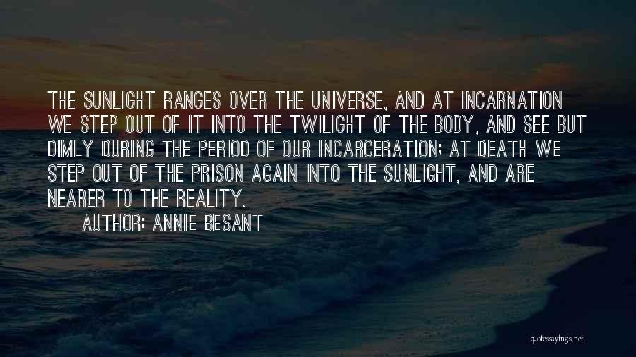 Annie Besant Quotes: The Sunlight Ranges Over The Universe, And At Incarnation We Step Out Of It Into The Twilight Of The Body,