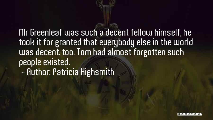 Patricia Highsmith Quotes: Mr Greenleaf Was Such A Decent Fellow Himself, He Took It For Granted That Everybody Else In The World Was