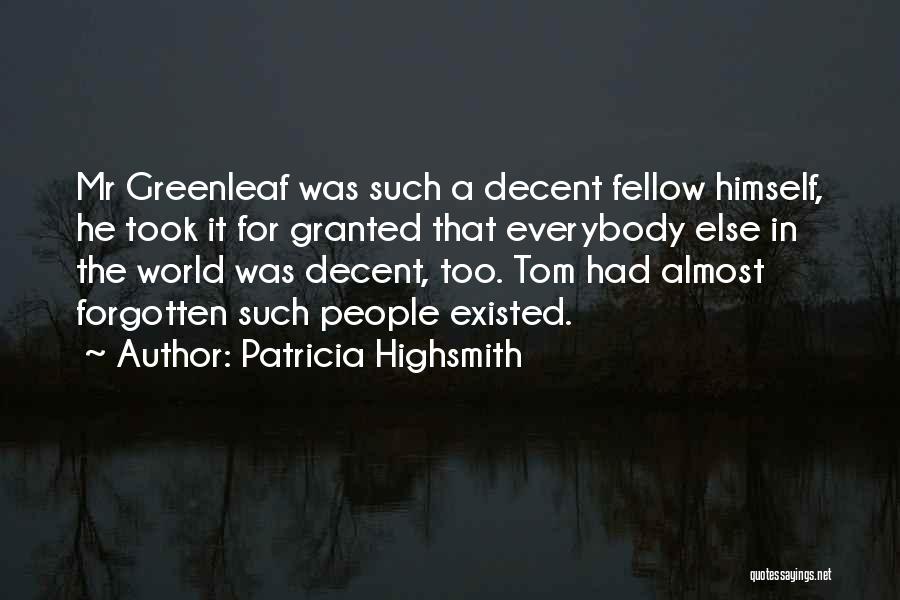 Patricia Highsmith Quotes: Mr Greenleaf Was Such A Decent Fellow Himself, He Took It For Granted That Everybody Else In The World Was