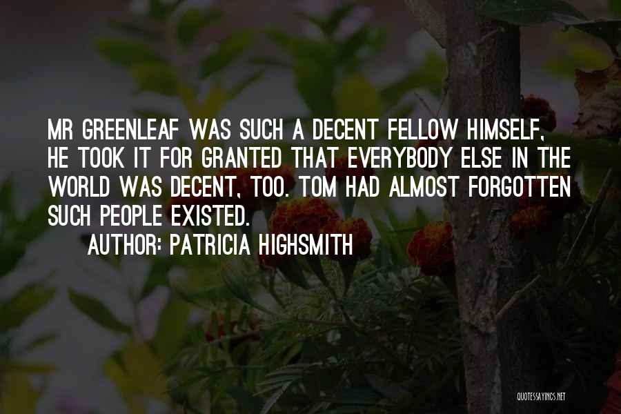 Patricia Highsmith Quotes: Mr Greenleaf Was Such A Decent Fellow Himself, He Took It For Granted That Everybody Else In The World Was
