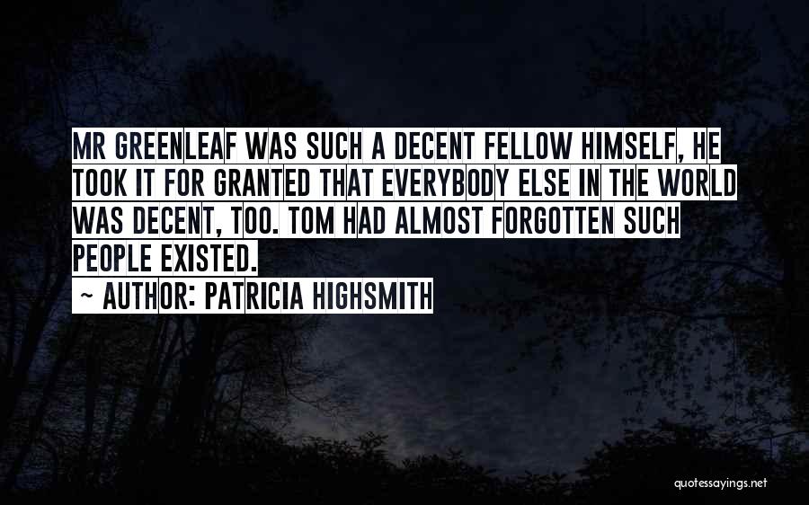 Patricia Highsmith Quotes: Mr Greenleaf Was Such A Decent Fellow Himself, He Took It For Granted That Everybody Else In The World Was