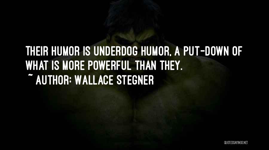 Wallace Stegner Quotes: Their Humor Is Underdog Humor, A Put-down Of What Is More Powerful Than They.