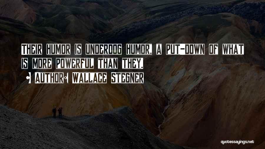 Wallace Stegner Quotes: Their Humor Is Underdog Humor, A Put-down Of What Is More Powerful Than They.