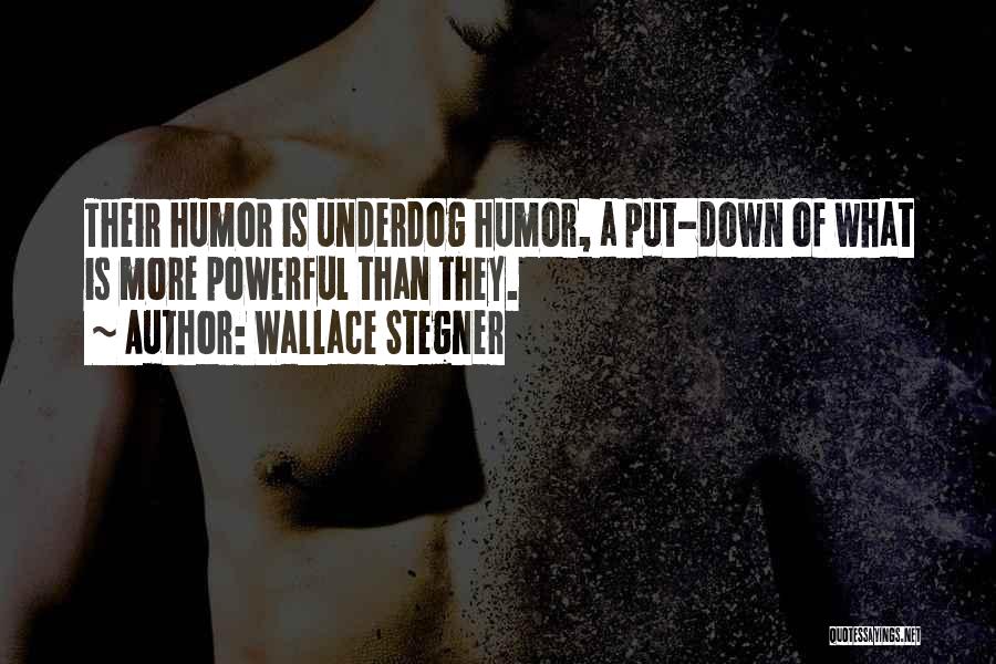 Wallace Stegner Quotes: Their Humor Is Underdog Humor, A Put-down Of What Is More Powerful Than They.