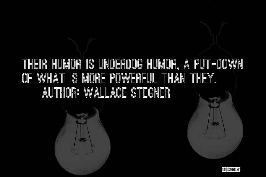 Wallace Stegner Quotes: Their Humor Is Underdog Humor, A Put-down Of What Is More Powerful Than They.