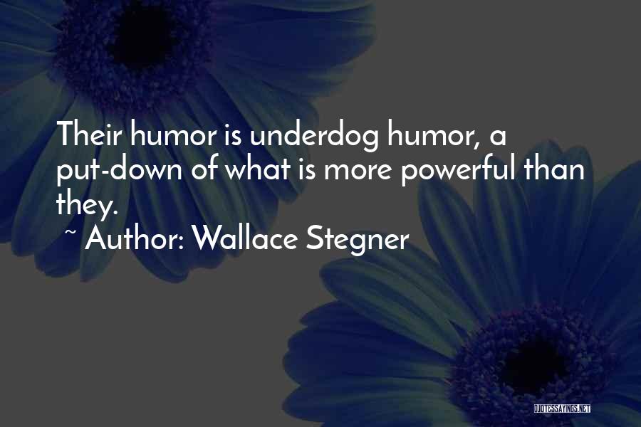 Wallace Stegner Quotes: Their Humor Is Underdog Humor, A Put-down Of What Is More Powerful Than They.