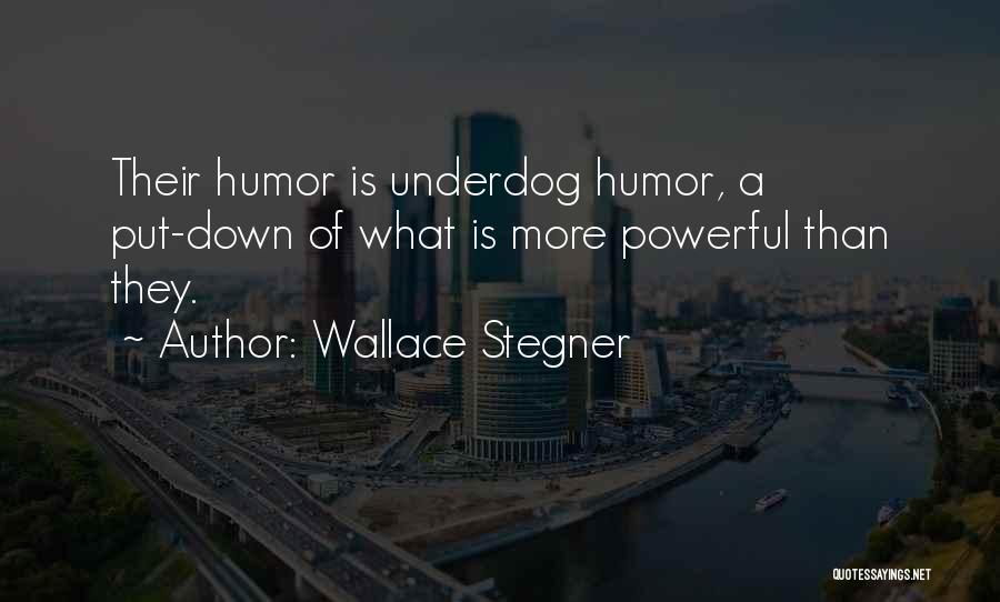 Wallace Stegner Quotes: Their Humor Is Underdog Humor, A Put-down Of What Is More Powerful Than They.