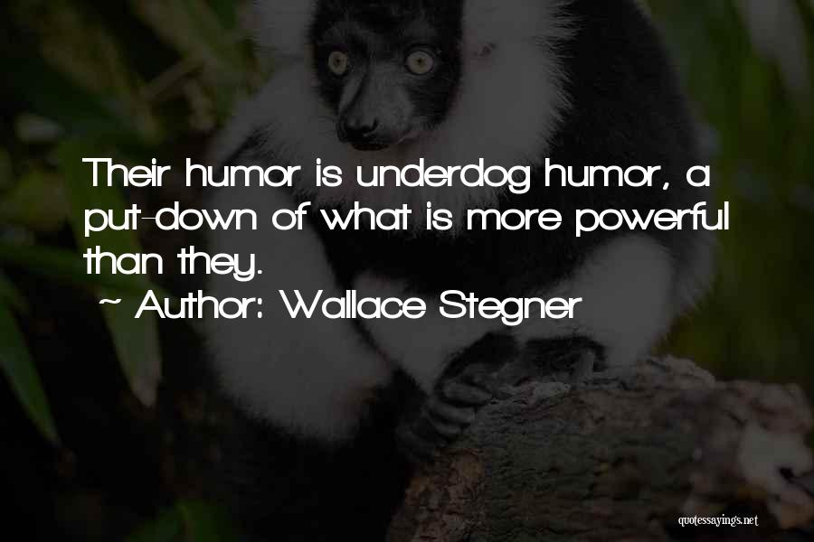 Wallace Stegner Quotes: Their Humor Is Underdog Humor, A Put-down Of What Is More Powerful Than They.