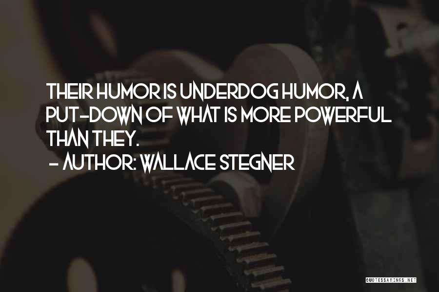 Wallace Stegner Quotes: Their Humor Is Underdog Humor, A Put-down Of What Is More Powerful Than They.