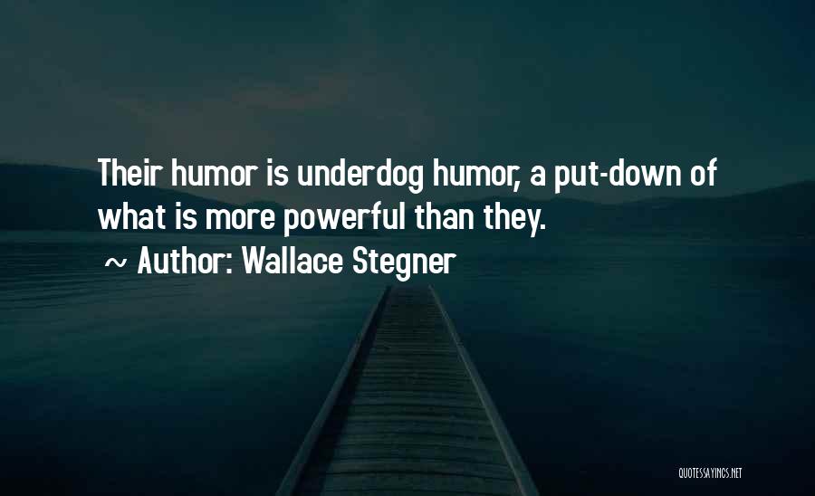 Wallace Stegner Quotes: Their Humor Is Underdog Humor, A Put-down Of What Is More Powerful Than They.