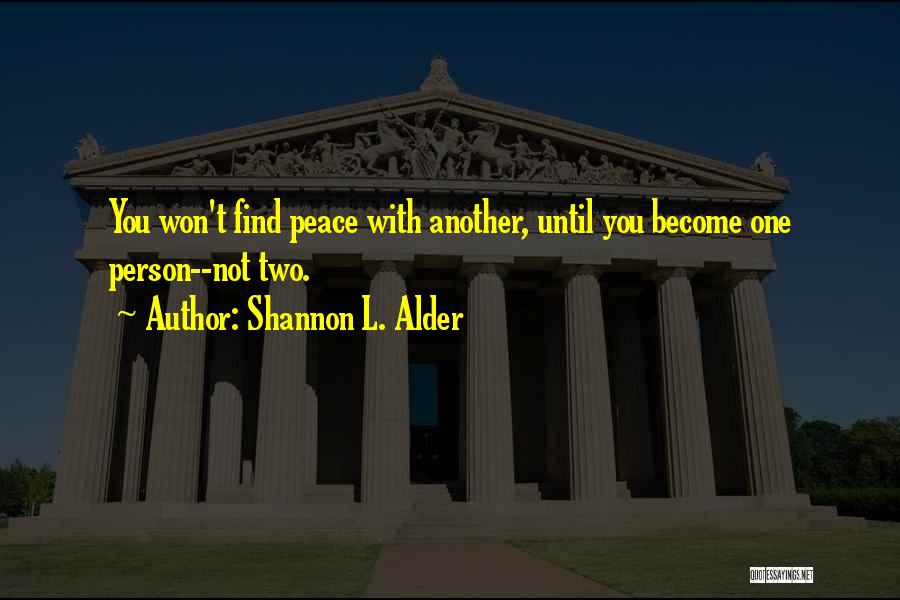 Shannon L. Alder Quotes: You Won't Find Peace With Another, Until You Become One Person--not Two.