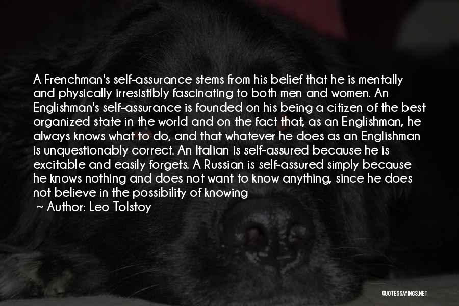 Leo Tolstoy Quotes: A Frenchman's Self-assurance Stems From His Belief That He Is Mentally And Physically Irresistibly Fascinating To Both Men And Women.