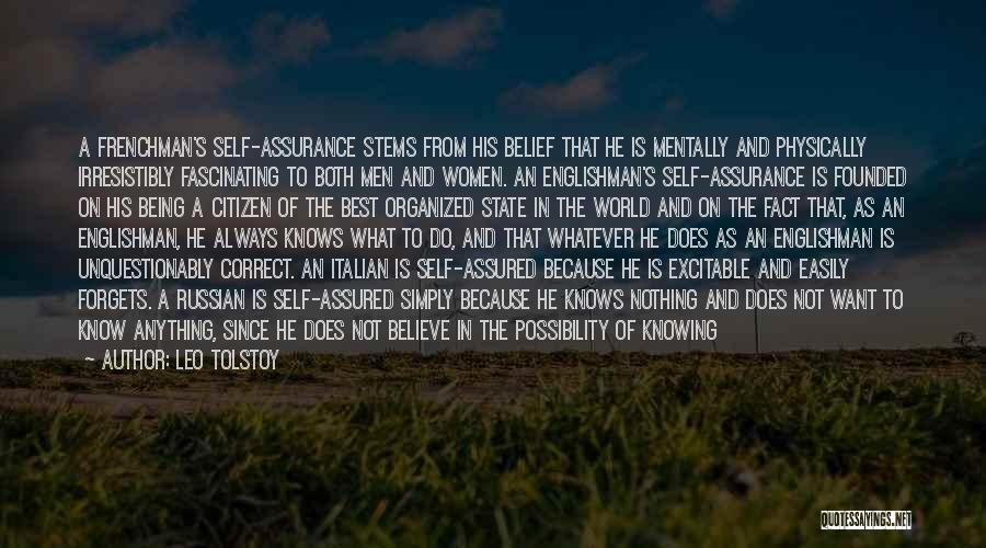 Leo Tolstoy Quotes: A Frenchman's Self-assurance Stems From His Belief That He Is Mentally And Physically Irresistibly Fascinating To Both Men And Women.