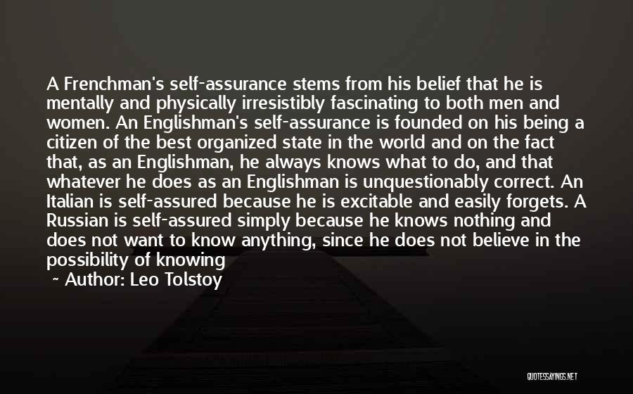 Leo Tolstoy Quotes: A Frenchman's Self-assurance Stems From His Belief That He Is Mentally And Physically Irresistibly Fascinating To Both Men And Women.