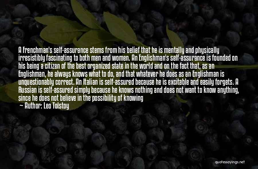 Leo Tolstoy Quotes: A Frenchman's Self-assurance Stems From His Belief That He Is Mentally And Physically Irresistibly Fascinating To Both Men And Women.
