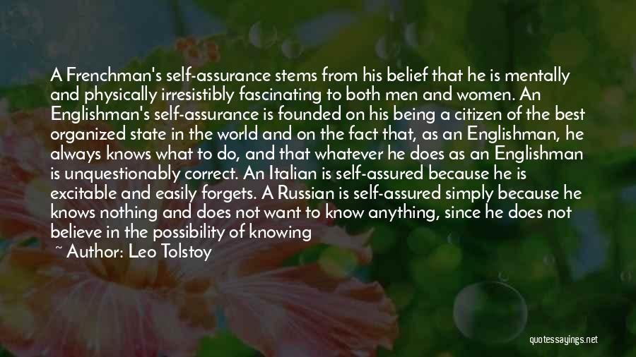 Leo Tolstoy Quotes: A Frenchman's Self-assurance Stems From His Belief That He Is Mentally And Physically Irresistibly Fascinating To Both Men And Women.