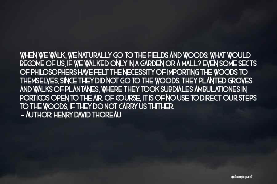 Henry David Thoreau Quotes: When We Walk, We Naturally Go To The Fields And Woods: What Would Become Of Us, If We Walked Only
