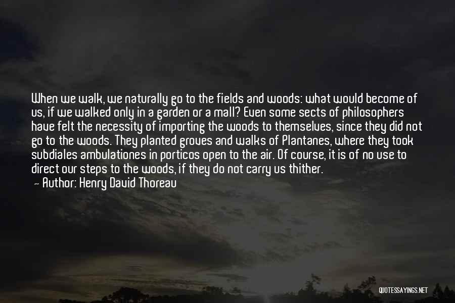 Henry David Thoreau Quotes: When We Walk, We Naturally Go To The Fields And Woods: What Would Become Of Us, If We Walked Only