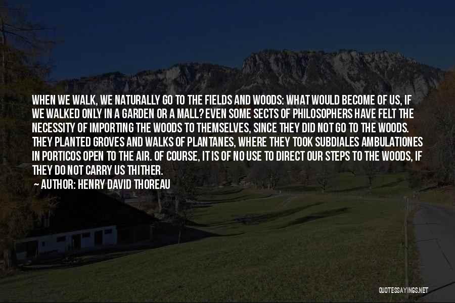 Henry David Thoreau Quotes: When We Walk, We Naturally Go To The Fields And Woods: What Would Become Of Us, If We Walked Only