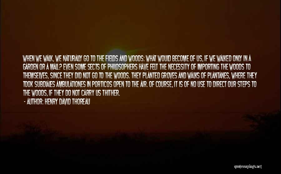 Henry David Thoreau Quotes: When We Walk, We Naturally Go To The Fields And Woods: What Would Become Of Us, If We Walked Only