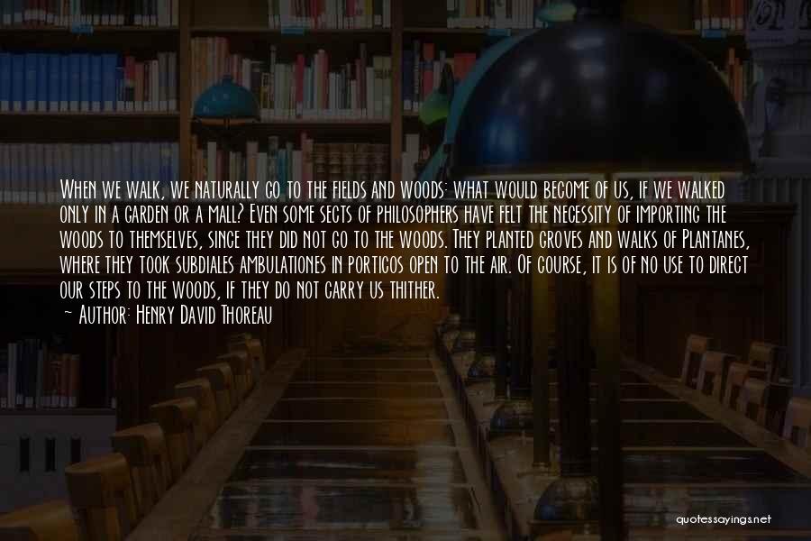 Henry David Thoreau Quotes: When We Walk, We Naturally Go To The Fields And Woods: What Would Become Of Us, If We Walked Only
