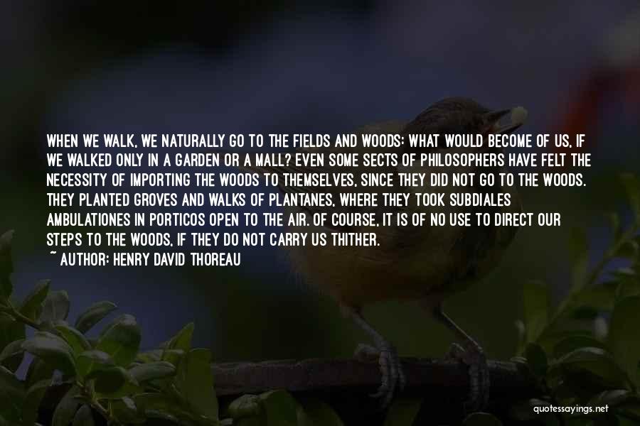 Henry David Thoreau Quotes: When We Walk, We Naturally Go To The Fields And Woods: What Would Become Of Us, If We Walked Only