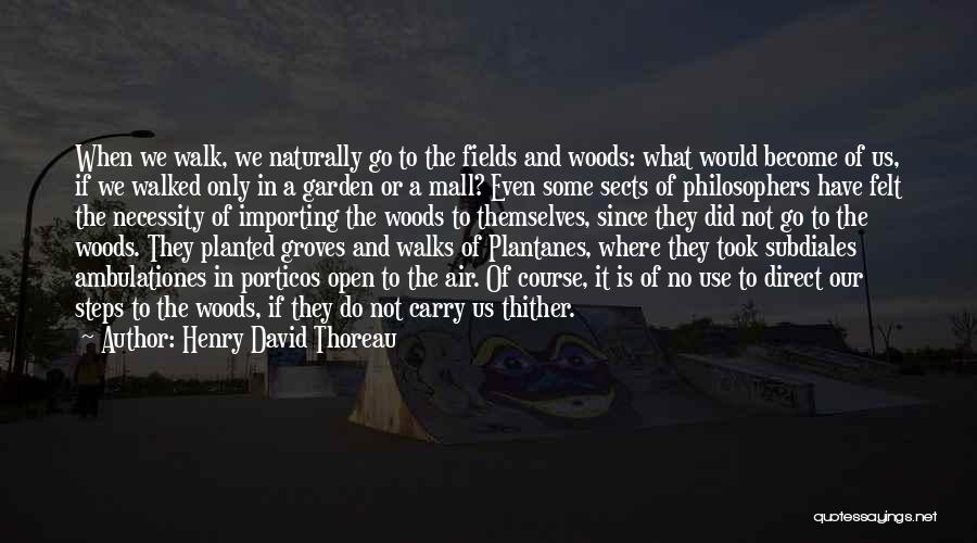 Henry David Thoreau Quotes: When We Walk, We Naturally Go To The Fields And Woods: What Would Become Of Us, If We Walked Only