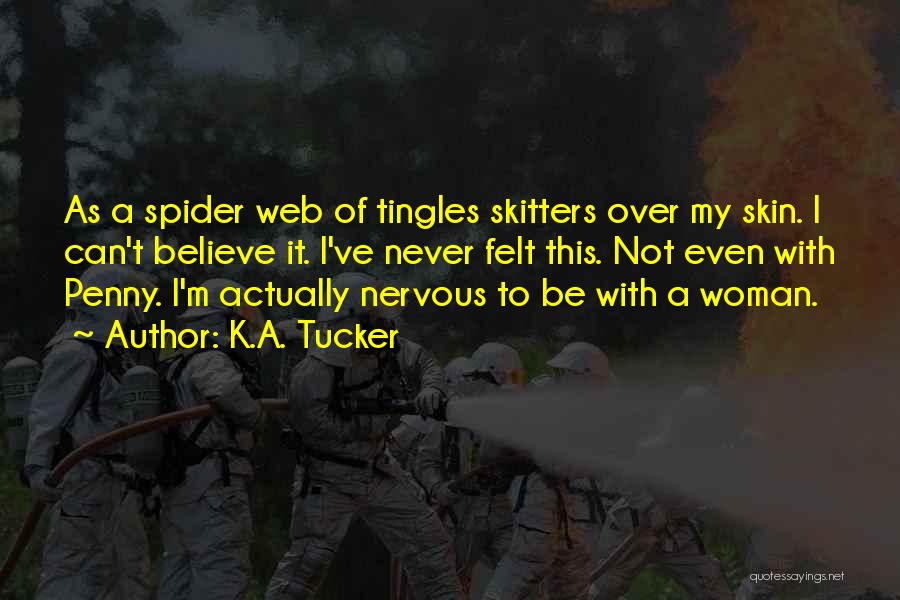 K.A. Tucker Quotes: As A Spider Web Of Tingles Skitters Over My Skin. I Can't Believe It. I've Never Felt This. Not Even