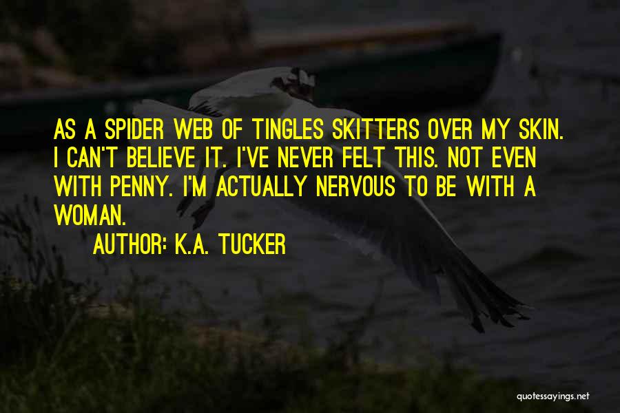 K.A. Tucker Quotes: As A Spider Web Of Tingles Skitters Over My Skin. I Can't Believe It. I've Never Felt This. Not Even