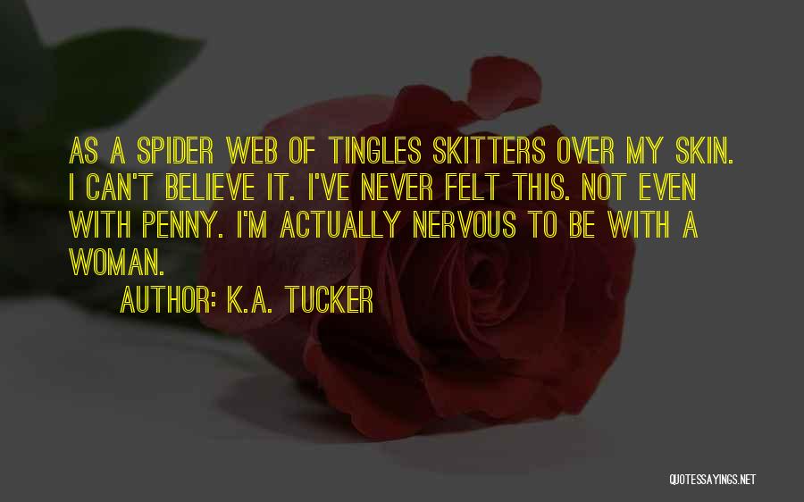 K.A. Tucker Quotes: As A Spider Web Of Tingles Skitters Over My Skin. I Can't Believe It. I've Never Felt This. Not Even