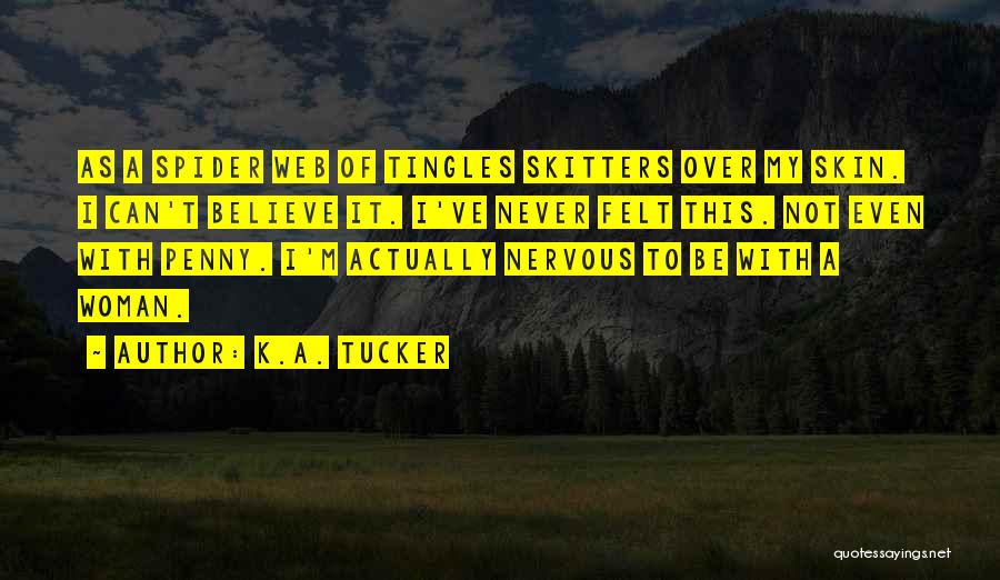 K.A. Tucker Quotes: As A Spider Web Of Tingles Skitters Over My Skin. I Can't Believe It. I've Never Felt This. Not Even