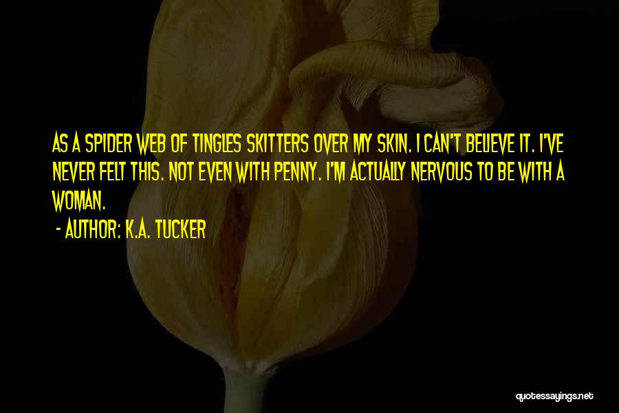 K.A. Tucker Quotes: As A Spider Web Of Tingles Skitters Over My Skin. I Can't Believe It. I've Never Felt This. Not Even