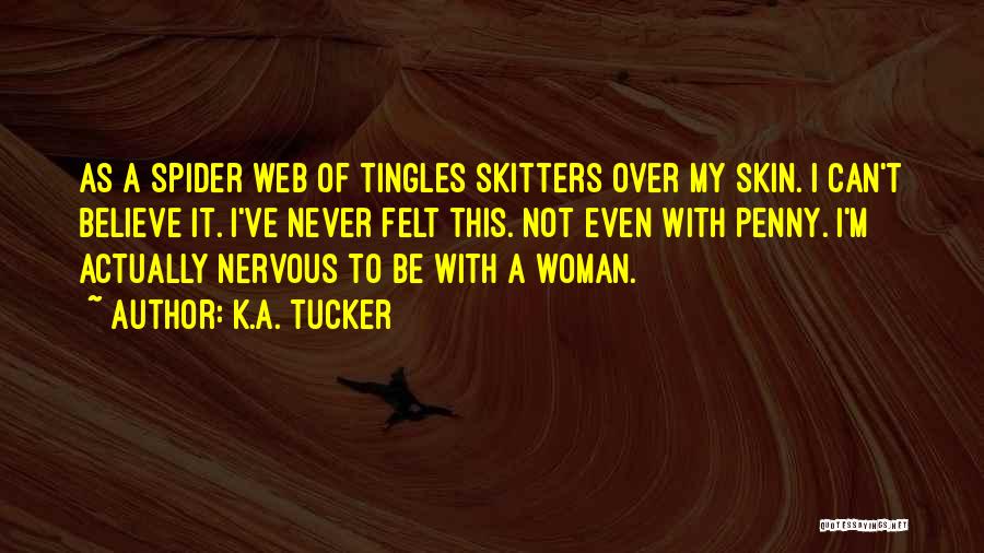 K.A. Tucker Quotes: As A Spider Web Of Tingles Skitters Over My Skin. I Can't Believe It. I've Never Felt This. Not Even