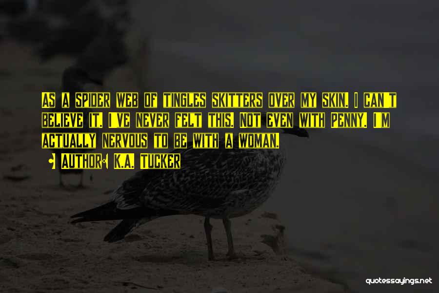 K.A. Tucker Quotes: As A Spider Web Of Tingles Skitters Over My Skin. I Can't Believe It. I've Never Felt This. Not Even