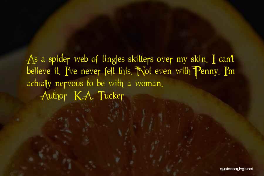 K.A. Tucker Quotes: As A Spider Web Of Tingles Skitters Over My Skin. I Can't Believe It. I've Never Felt This. Not Even